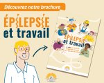 ÉPILEPSIE ET TRAVAIL : NOUVELLE BROCHURE À (…)